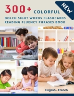 300+ Colorful Dolch Sight Words Flashcards Reading Fluency Phrases Book English-French: Complete list vocabulary children need to know and read first words - Learning kids flash cards games for presch B08P1JC8DB Book Cover