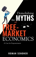 Demolishing The Myths of Free-Market Economics: A Case for Empowerment B0BD2N34LC Book Cover