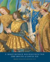 A Masterpiece Reconstructed: The Hours of Louis XII 0892368292 Book Cover