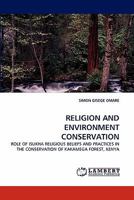 RELIGION AND ENVIRONMENT CONSERVATION: ROLE OF ISUKHA RELIGIOUS BELIEFS AND PRACTICES IN THE CONSERVATION OF KAKAMEGA FOREST, KENYA 3838383141 Book Cover