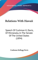 Relations With Hawaii: Speech Of Cushman K. Davis, Of Minnesota, In The Senate Of The United States 1437024807 Book Cover