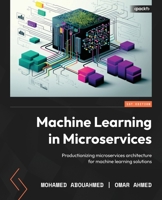 Machine Learning in Microservices: Productionizing microservices architecture for machine learning solutions 1804617741 Book Cover