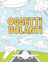 Oggetti Volanti: Libro da Colorare per Bambini 3-9 Anni | Aerei, Droni, Mongolfiere, Razzi, Navi Spaziali, Zeppelin e altro Ancora B08GRRHQ8V Book Cover