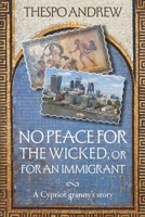 No peace for the wicked, or an immigrant: A Cypriot granny's story B0H6QSLKRM Book Cover