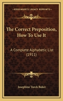 The Correct Preposition: How to Use It; a Complete Alphabetic List 1120740592 Book Cover