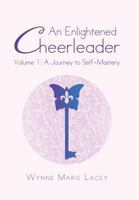 An Enlightened Cheerleader: Volume 1: A Journey to Self-Mastery 1452589348 Book Cover