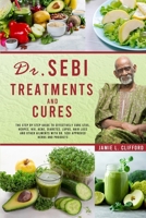 Dr. Sebi Treatments and Cures: THE STEP BY STEP GUIDE TO EFFECTIVELY CURE STDS, HERPES, HIV, ACNE, DIABETES, LUPUS, HAIR LOSS AND OTHER AILMENTS WITH DR. SEBI APPROVED HERBS AND PRODUCTS B08R2WTHVV Book Cover