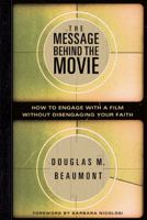 The Message Behind the Movie: How to Engage With a Film Without Disengaging Your Faith 0802432018 Book Cover