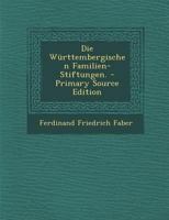 Die Württembergischen Familien-Stiftungen. 1293361283 Book Cover