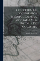 Coleccion de Documentos Inéditos Sobre La Geografia y La Historia de Colombia 101666110X Book Cover
