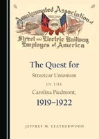 The Quest for Streetcar Unionism in the Carolina Piedmont, 1919-1922 1527513394 Book Cover