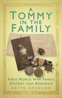 A Tommy in the Family: First World War Family History and Research 0752493361 Book Cover