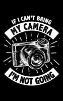 If I Can't Bring My Camera I'm Not Going: If I Can't Bring My Camera I'm Not Going 2020 Pocket Sized Weekly Planner & Gratitude Journal (53 Pages, 5" ... - Small Fit For Purses, Backpacks & Pockets 1679692682 Book Cover