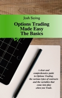 Options Trading Made Easy The Basics: A clear and comprehensive guide to Options Trading, the various types of contracts and the variables that come into play when you Trade. 1914373103 Book Cover