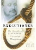 Executioner: The Chronicles of James Berry, Victorian Hangman 0750934085 Book Cover
