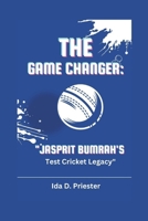 THE GAME CHANGER: "Jasprit Bumrah’s Test Cricket Legacy" B0DRZF968N Book Cover