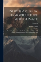 North America, Its Agriculture And Climate: Containing Observations On The Agriculture And Climate Of Canada, The United States, And The Island Of Cuba; Volume 3 1022316443 Book Cover