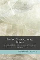 Ensino Comercial No Brasil: A Origem Do Ensino M�dio Profissional Voltado Ao Com�rcio E Reflex�es Sobre a Escola Do Trabalho Para OS Jovens 1090946074 Book Cover
