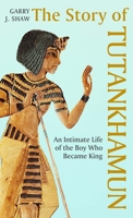 The Story of Tutankhamun: An Intimate Life of the Boy who Became King 0300267436 Book Cover