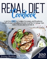 Renal Diet Cookbook: Learn New 300 Low Sodium, Potassium, and Phosphorus Healthy Recipes, Including a Weekly Meal Plan To Manage Your Kidney Disease and Avoid Dialysis B08QT1N74X Book Cover