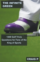 The Infinite Green: 1448 Golf Trivia Questions for Fans of the King of Sports B0BSKKTGX9 Book Cover