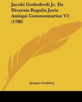 Jacobi Gothofredi Jc. De Diversis Regulis Juris Antiqui Commentarius V2 (1780) 1104871661 Book Cover