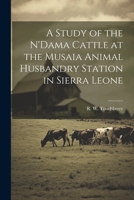 A Study of the n'Dama Cattle at the Musaia Animal Husbandry Station in Sierra Leone 1021497231 Book Cover