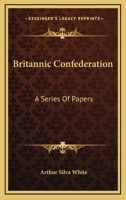 Britannic Confederation. a Series of Papers 0548322015 Book Cover