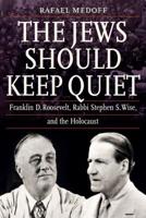 The Jews Should Keep Quiet: Franklin D. Roosevelt, Rabbi Stephen S. Wise, and the Holocaust 0827615191 Book Cover