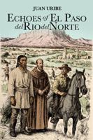 Echoes of el Paso Del Río Del Norte: Life, Faith, and Survival in an Eighteenth-Century Desert World B0GPGWRTDY Book Cover