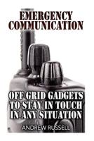 Emergency Communication: Off Grid Gadgets To Stay In Touch In Any Situation: (Survival Communication, Prepping) 1978070225 Book Cover