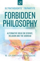 Forbidden Philosophy : Alternative Ideas on Science, Religion, and the Godhead 1951731042 Book Cover