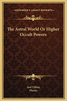 The Astral World Or Higher Occult Powers 0766148815 Book Cover