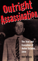 Outright Assassination: The Trial and Execution of Antun Sa'adeh, 1949 0863723489 Book Cover