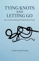 Tying Knots and Letting Go: How I lost everything and freed myself to thrive B0HBN85K84 Book Cover