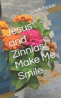 Jesus and Zinnias Make Me Smile B099T23XQW Book Cover
