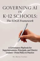 Governing AI in K–12 Schools: The EDGE Framework: A Governance Playbook for Superintendents, Principals, and District Leaders—From Policy to Practice B0GZKQR9FK Book Cover