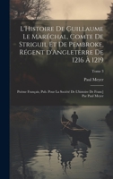 L'Histoire de Guillaume Le Marechal, Comte de Striguil Et de Pembroke, Regent D'Angleterre de 1216 a 1219; Poeme Francais, Pub. Pour La Societe de L'Histoire de Franc] Par Paul Meyer; Tome 3 1022432710 Book Cover