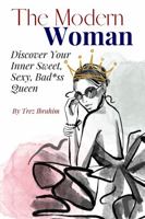 The Modern Woman: Discover Your Inner Sweet, Sexy, Bad*ss Queen 0997437790 Book Cover