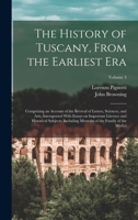 The History of Tuscany, From the Earliest era; Comprising an Account of the Revival of Letters, Sciences, and Arts, Interspersed With Essays on ... Memoirs of the Family of the Medici; Volume 4 1016234104 Book Cover