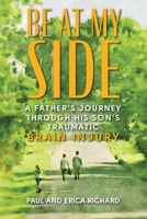 Be at My Side: A Father's Journey Through His Son's Traumatic Brain Injury B0C926JSWB Book Cover