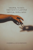 Mindful Motion: The Path to Lasting Mental Wellness B0CJMZYJGR Book Cover