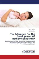 The Education For The Development Of Motherhood Identity: An Investigation Upon Acquisition Of Motherhood Role And My Baby Perception Among The Primiparous Women 3659408522 Book Cover