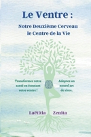 Le Ventre : Notre Deuxième Cerveau le Centre de la Vie: Transformez votre santé en écoutant votre ventre ! Adoptez un nouvel art de vivre. B0FTG1XLD4 Book Cover