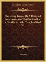 The Living Temple Or A Designed Improvement of That Notion that a Good Man in the Temple of God V1 0766171639 Book Cover