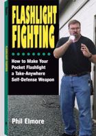 Flashlight Fighting: How to Make Your Pocket Flashlight a Take-Anywhere Self-Defense Weapon 1581605021 Book Cover