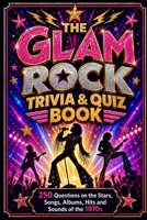 The Glam Rock Trivia & Quiz Book: 250 Questions on the Stars, Songs, Albums, Hits and Sounds of the 1970s (Cool Quiz Books) B0HC485SQF Book Cover