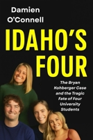 Idaho's Four: The Bryan Kohberger Case and the Tragic Fate of Four University Students B0FJMGVWSZ Book Cover