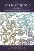 Less Rightly Said: Scandals and Readers in Sixteenth-Century France 0804762929 Book Cover