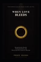 WHEN LOVE BLEEDS: Recognising the Wounds, Naming the Enemy, and Recovering God's Design for Marriage B0GY8G1NNC Book Cover